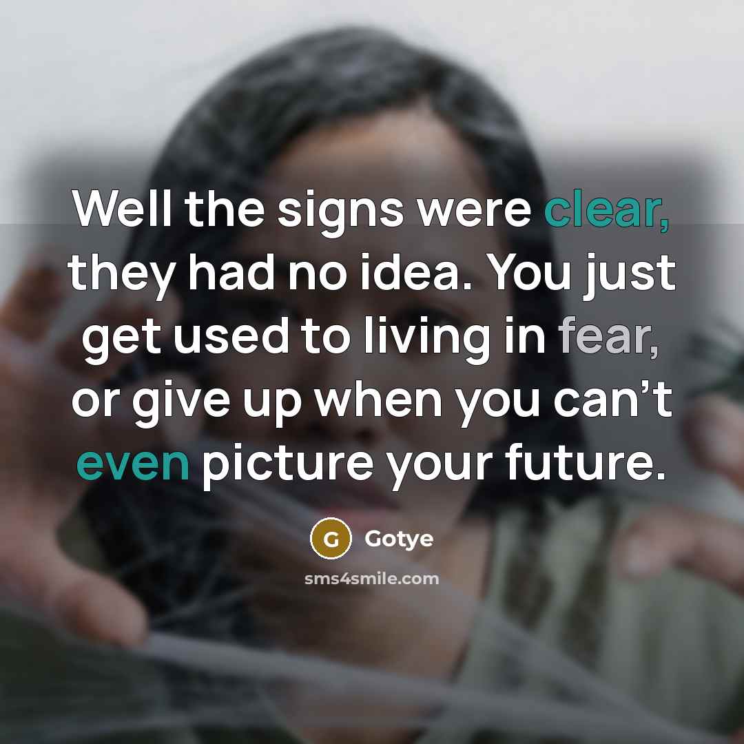 “Well the signs were clear, they had no idea. You just get used to living in fear, or give up when you can't even picture your future.” quote by Gotye