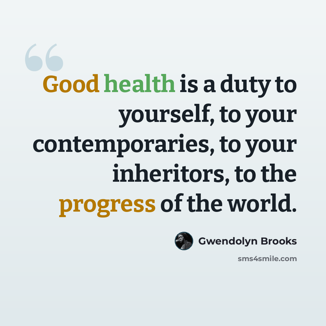 “Good health is a duty to yourself, to your contemporaries, to your inheritors, to the progress of the world.” quote by Gwendolyn Brooks