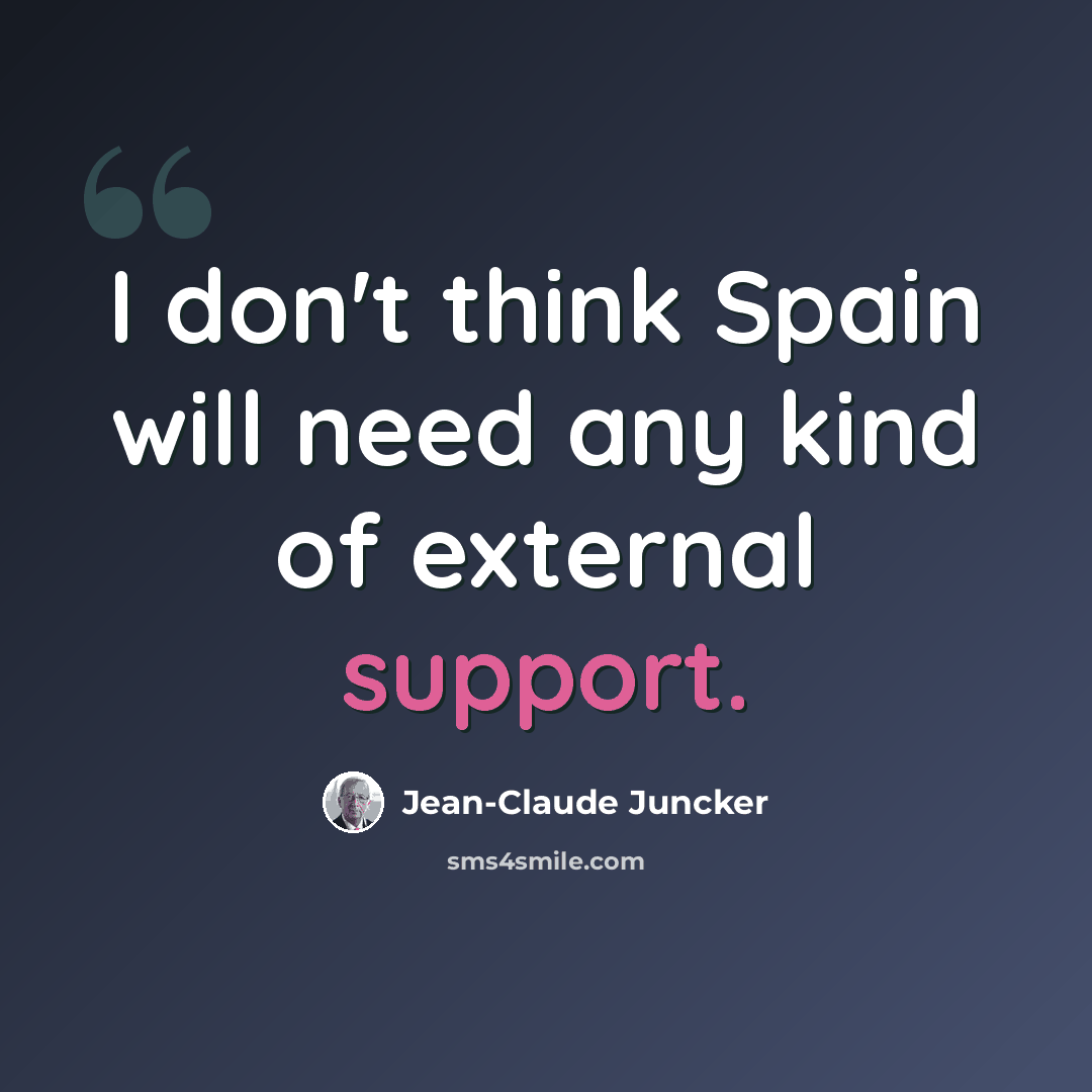“I don't think Spain will need any kind of external support.” quote by Jean-Claude Juncker