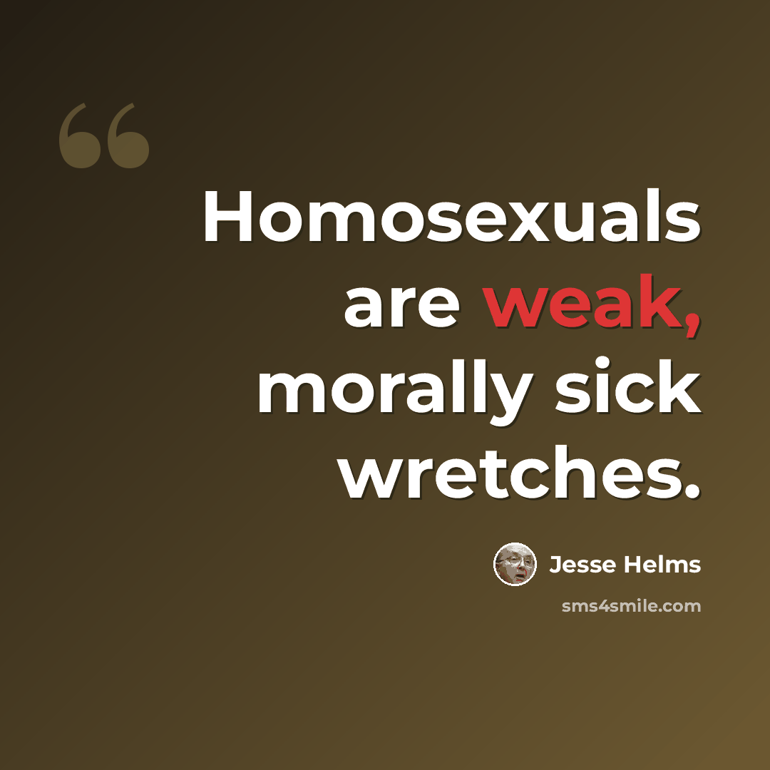 “Homosexuals are weak, morally sick wretches.” quote by Jesse Helms
