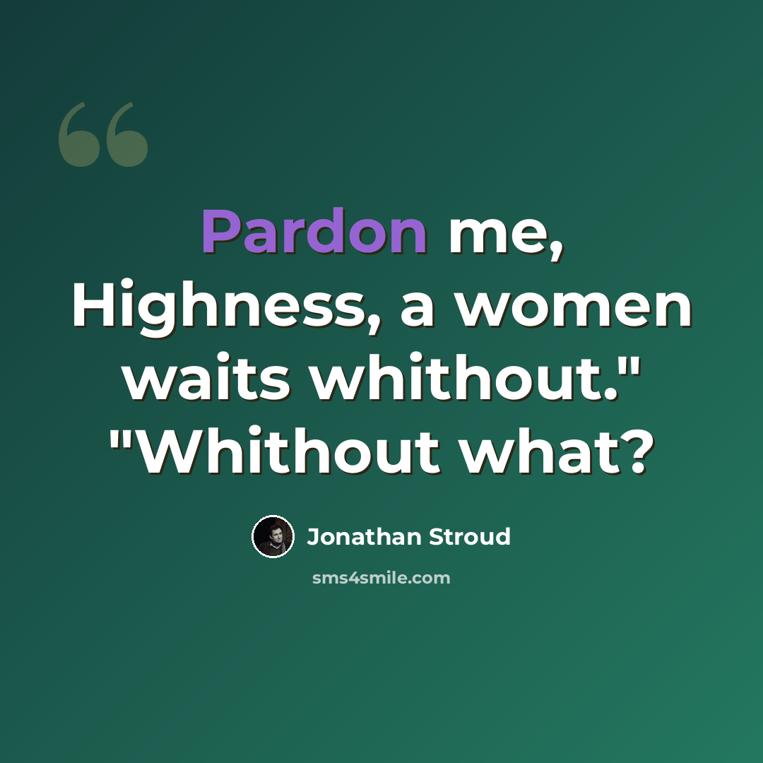 “Pardon me, Highness, a women waits whithout." "Whithout what?” quote by Jonathan Stroud