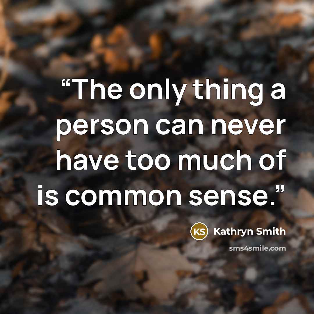 “The only thing a person can never have too much of is common sense.” quote by Kathryn Smith