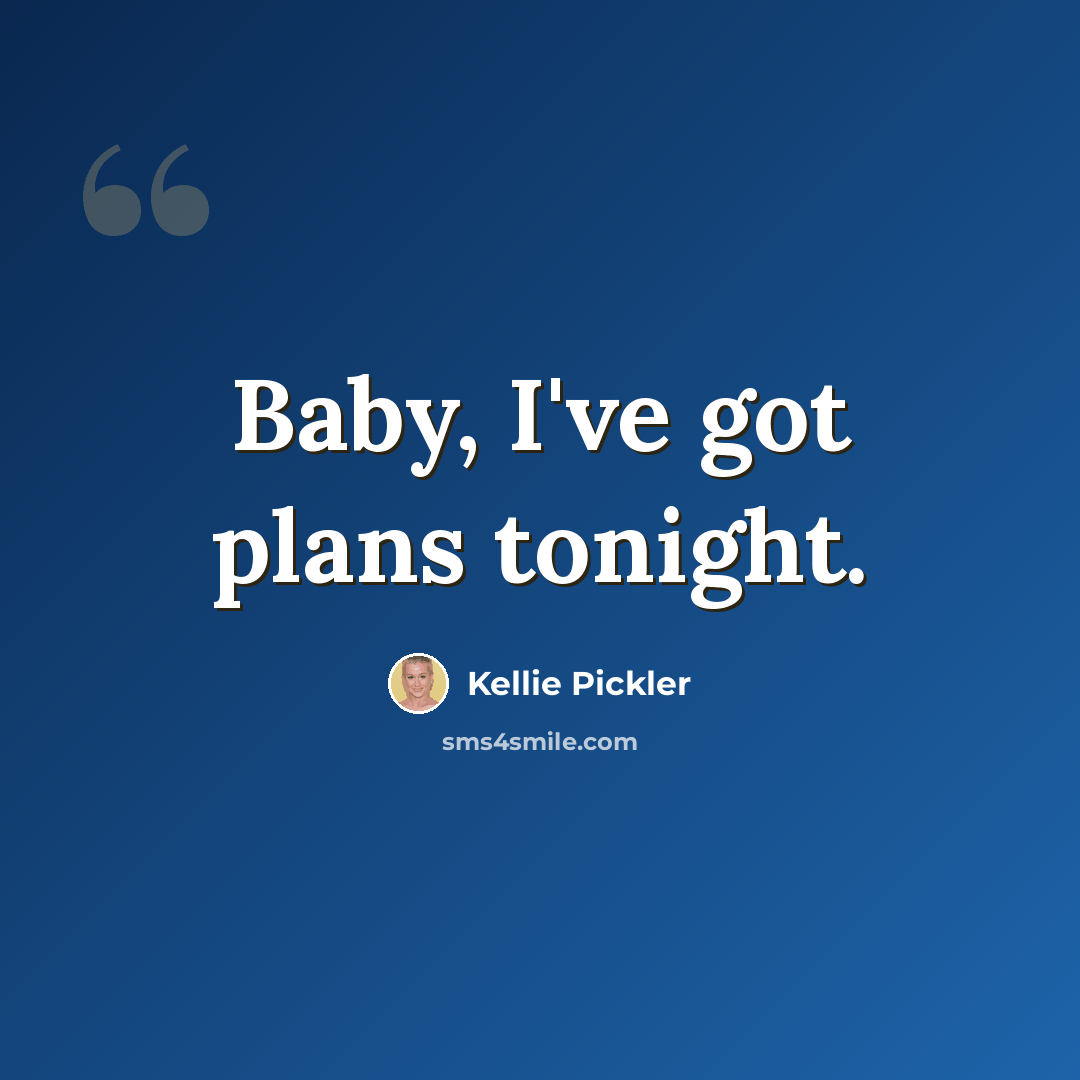 “Baby, I've got plans tonight.” quote by Kellie Pickler