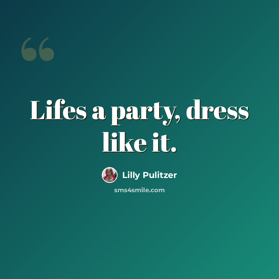 “Lifes a party, dress like it.” quote by Lilly Pulitzer