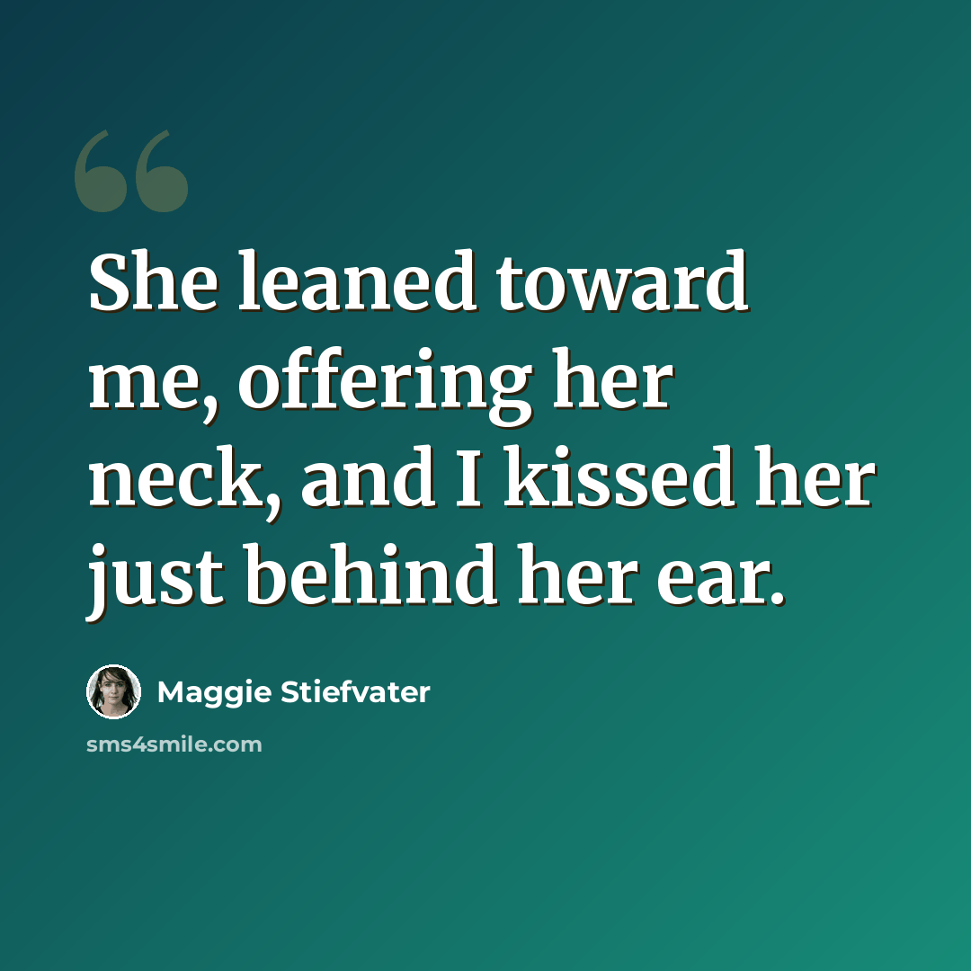 “She leaned toward me, offering her neck, and I kissed her just behind her ear.” quote by Maggie Stiefvater
