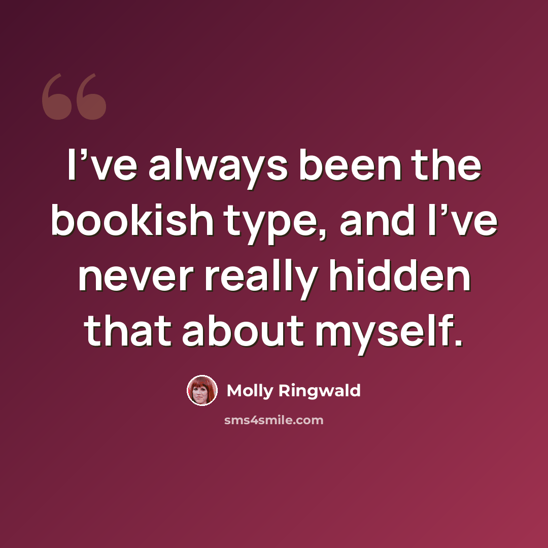 “I've always been the bookish type, and I've never really hidden that about myself.” quote by Molly Ringwald
