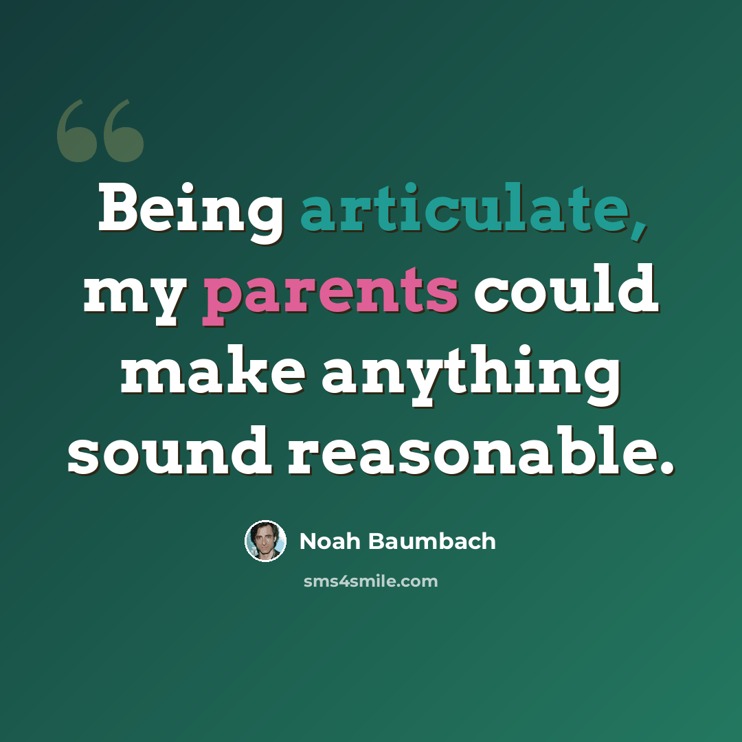 “Being articulate, my parents could make anything sound reasonable.” quote by Noah Baumbach