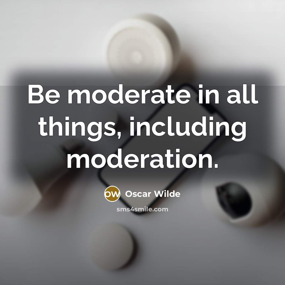 “Be moderate in all things, including moderation.” quote by Oscar Wilde