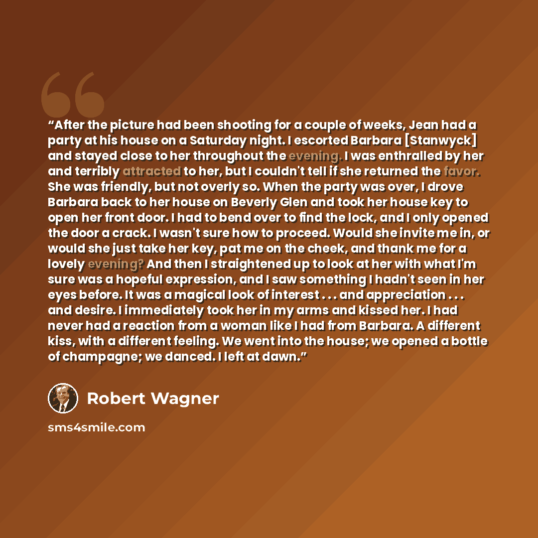“After the picture had been shooting for a couple of weeks, Jean had a party at his house on a Saturday night. I escorted Barbara [Stanwyck] and stayed close to her throughout the evening. I was enthralled by her and terribly attracted to her, but I couldn't tell if she returned the favor. She was…” quote by Robert Wagner