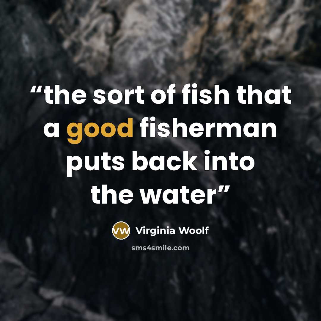 “the sort of fish that a good fisherman puts back into the water” quote by Virginia Woolf