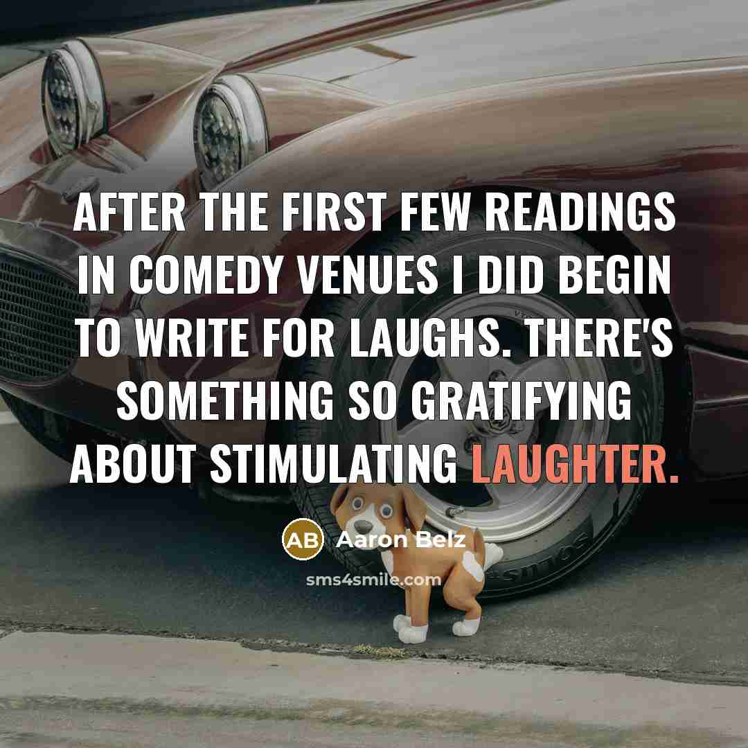 “After the first few readings in comedy venues I did begin to write for laughs. There's something so gratifying about stimulating laughter.” quote by Aaron Belz