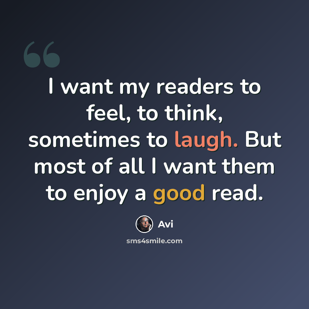“I want my readers to feel, to think, sometimes to laugh. But most of all I want them to enjoy a good read.” quote by Avi