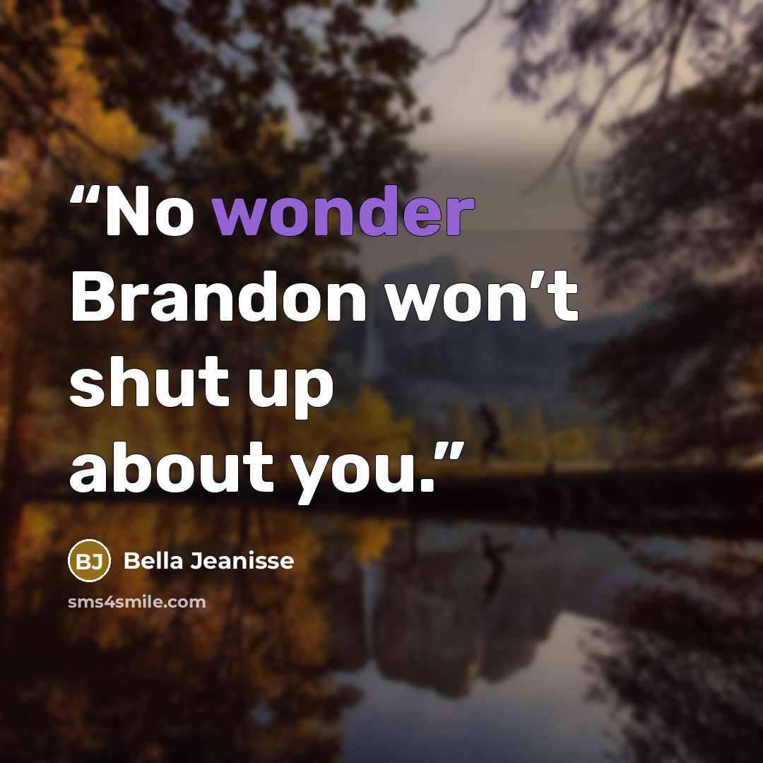 “No wonder Brandon won’t shut up about you.” quote by Bella Jeanisse