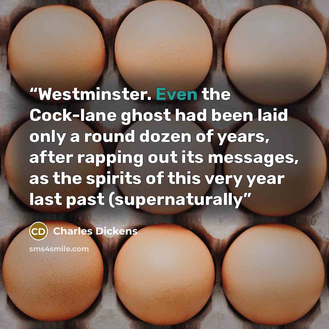 “Westminster. Even the Cock-lane ghost had been laid only a round dozen of years, after rapping out its messages, as the spirits of this very year last past (supernaturally” quote by Charles Dickens