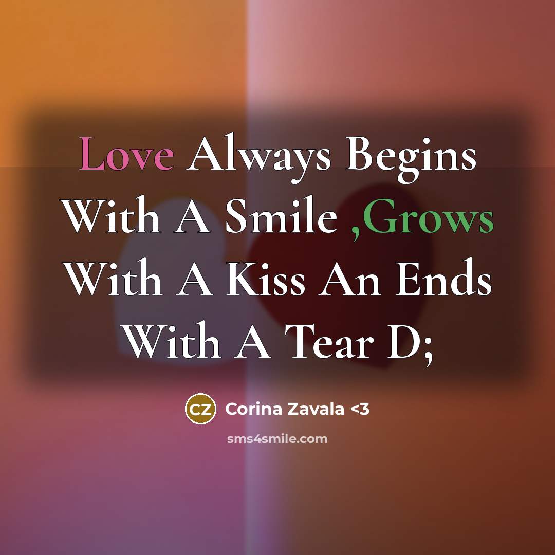 “Love Always Begins With A Smile ,Grows With A Kiss An Ends With A Tear D;” quote by Corina Zavala