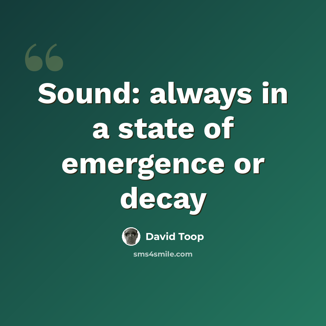“Sound: always in a state of emergence or decay” quote by David Toop
