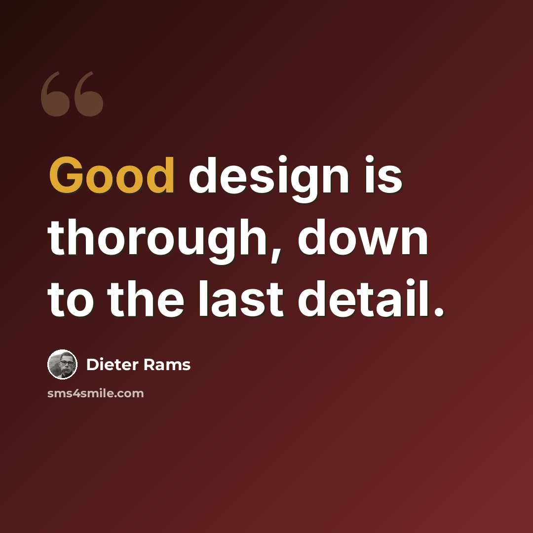“Good design is thorough, down to the last detail.” quote by Dieter Rams