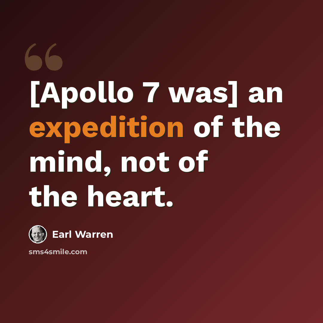 “[Apollo 7 was] an expedition of the mind, not of the heart.” quote by Earl Warren