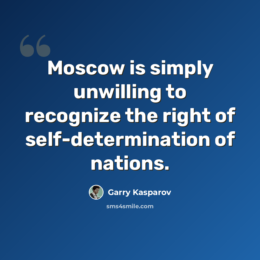 “Moscow is simply unwilling to recognize the right of self-determination of nations.” quote by Garry Kasparov