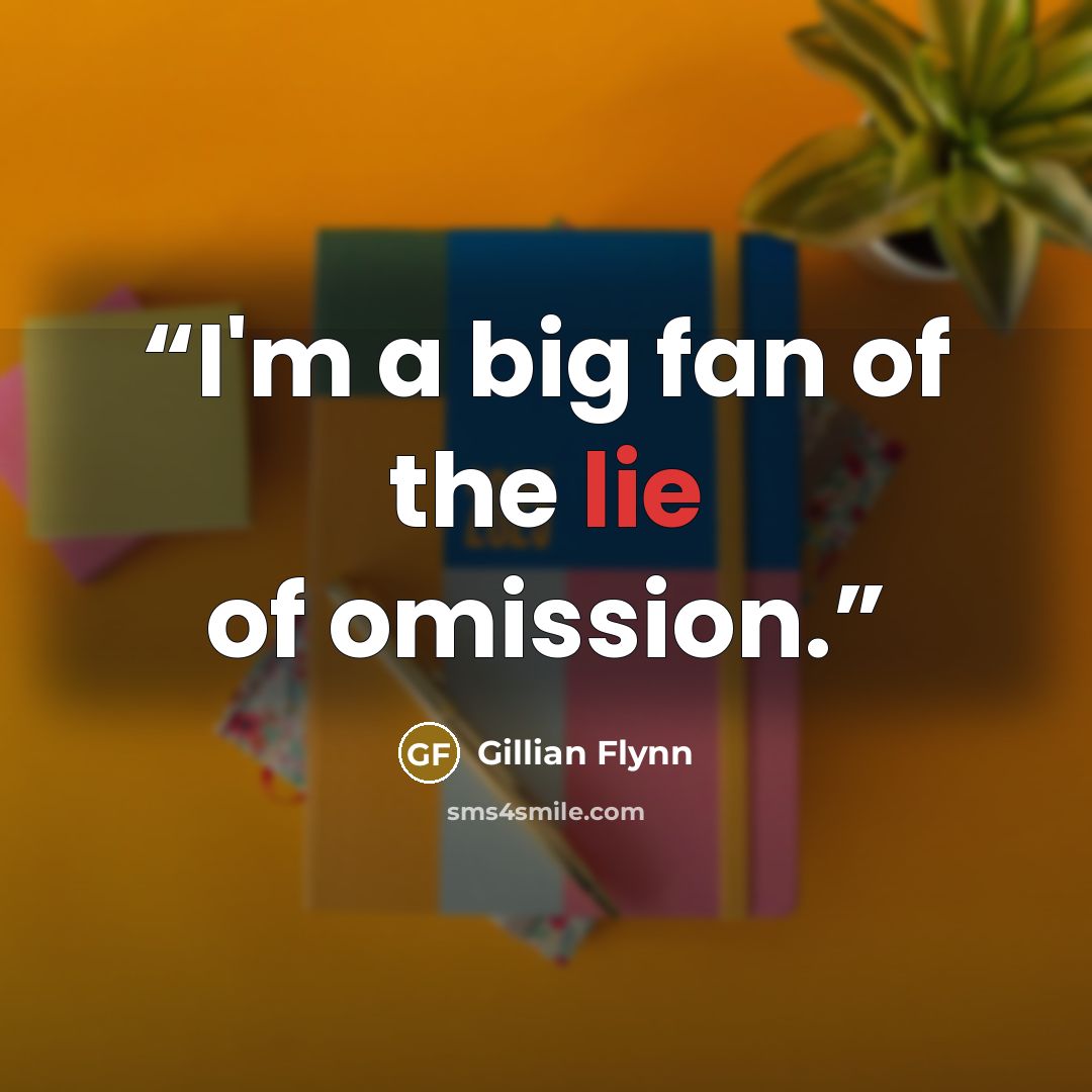 “I'm a big fan of the lie of omission.” quote by Gillian Flynn