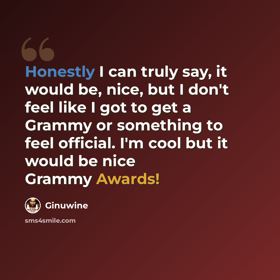 “Honestly I can truly say, it would be, nice, but I don't feel like I got to get a Grammy or something to feel official. I'm cool but it would be nice Grammy Awards!” quote by Ginuwine