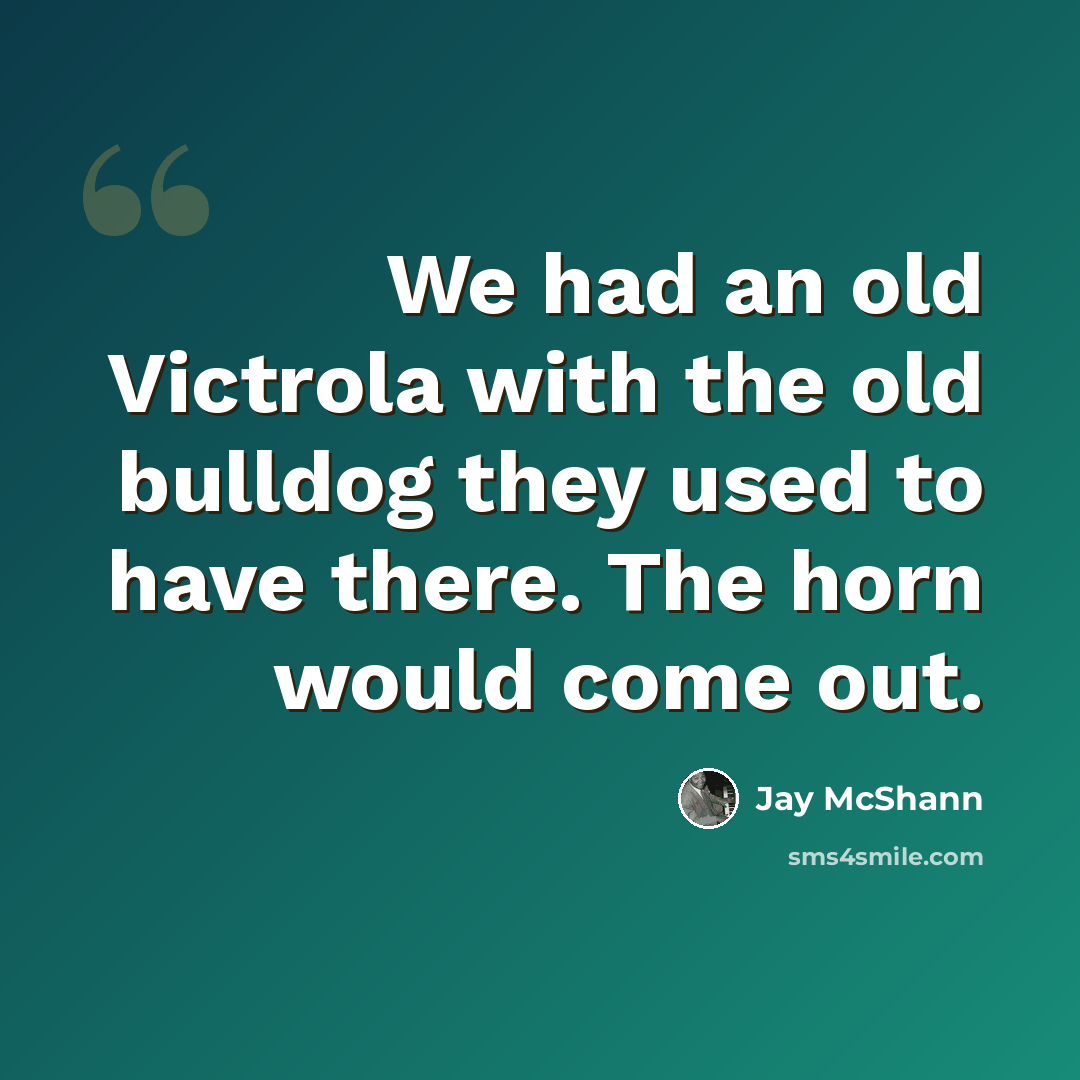 “We had an old Victrola with the old bulldog they used to have there. The horn would come out.” quote by Jay McShann
