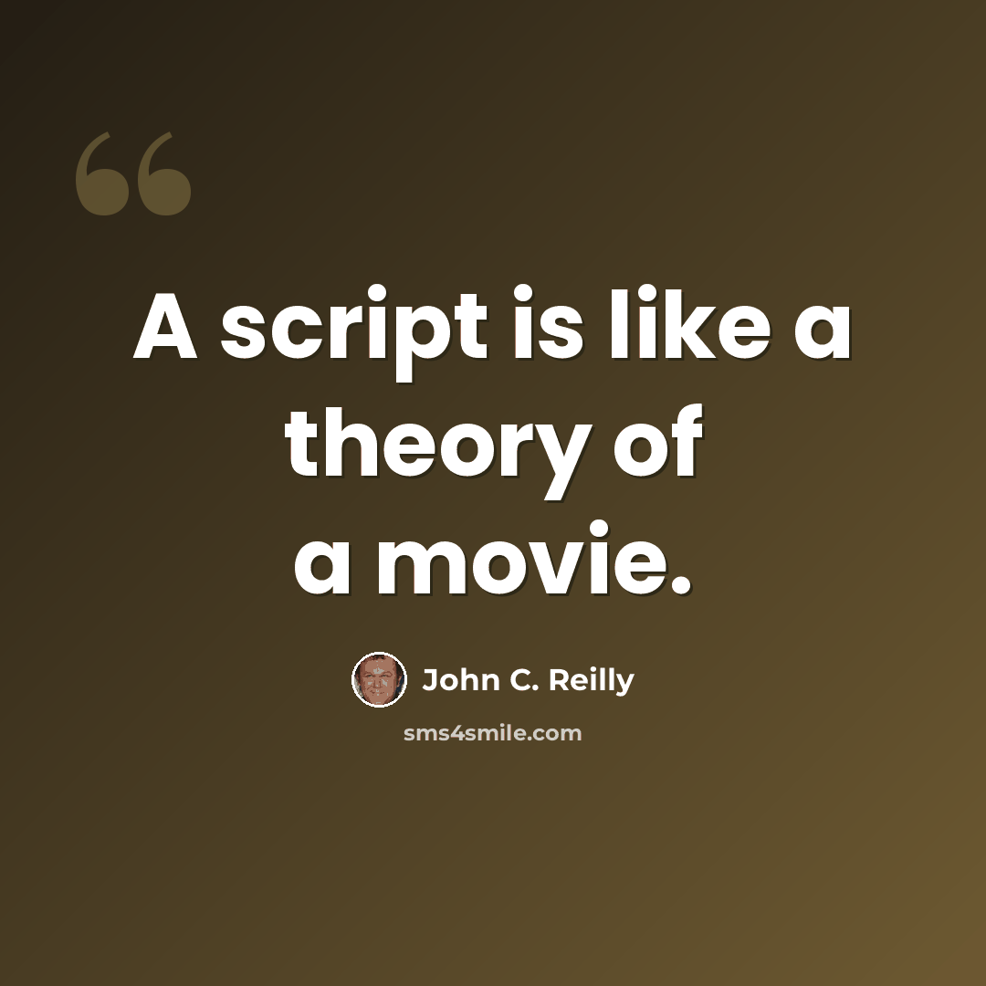 “A script is like a theory of a movie.” quote by John C. Reilly