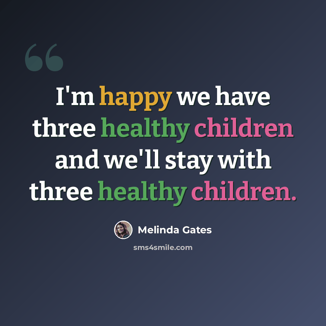 “I'm happy we have three healthy children and we'll stay with three healthy children.” quote by Melinda Gates