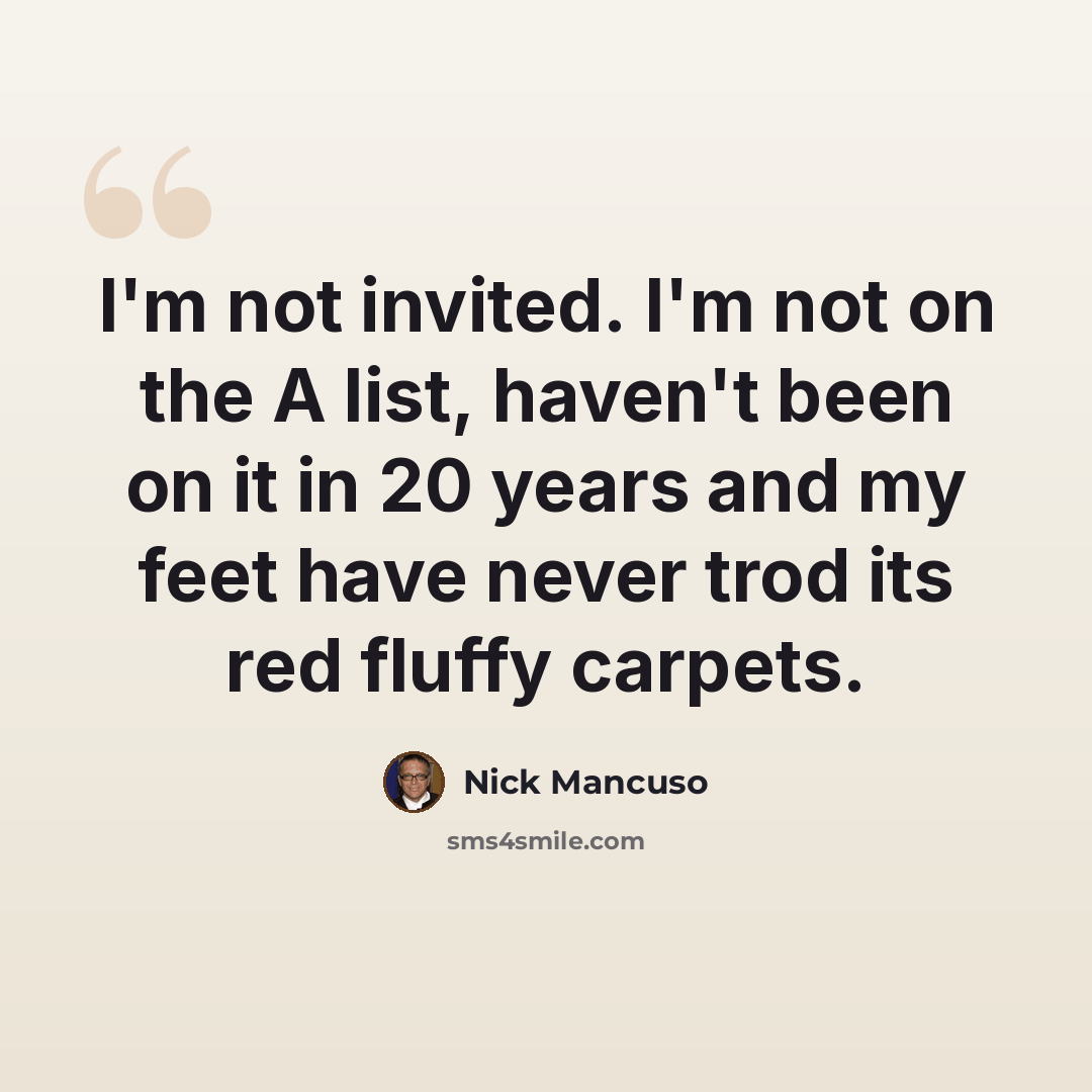 “I'm not invited. I'm not on the A list, haven't been on it in 20 years and my feet have never trod its red fluffy carpets.” quote by Nick Mancuso