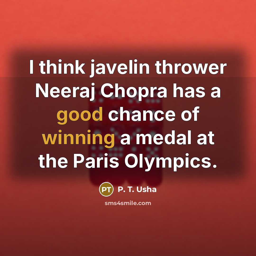 “I think javelin thrower Neeraj Chopra has a good chance of winning a medal at the Paris Olympics.” quote by P. T. Usha