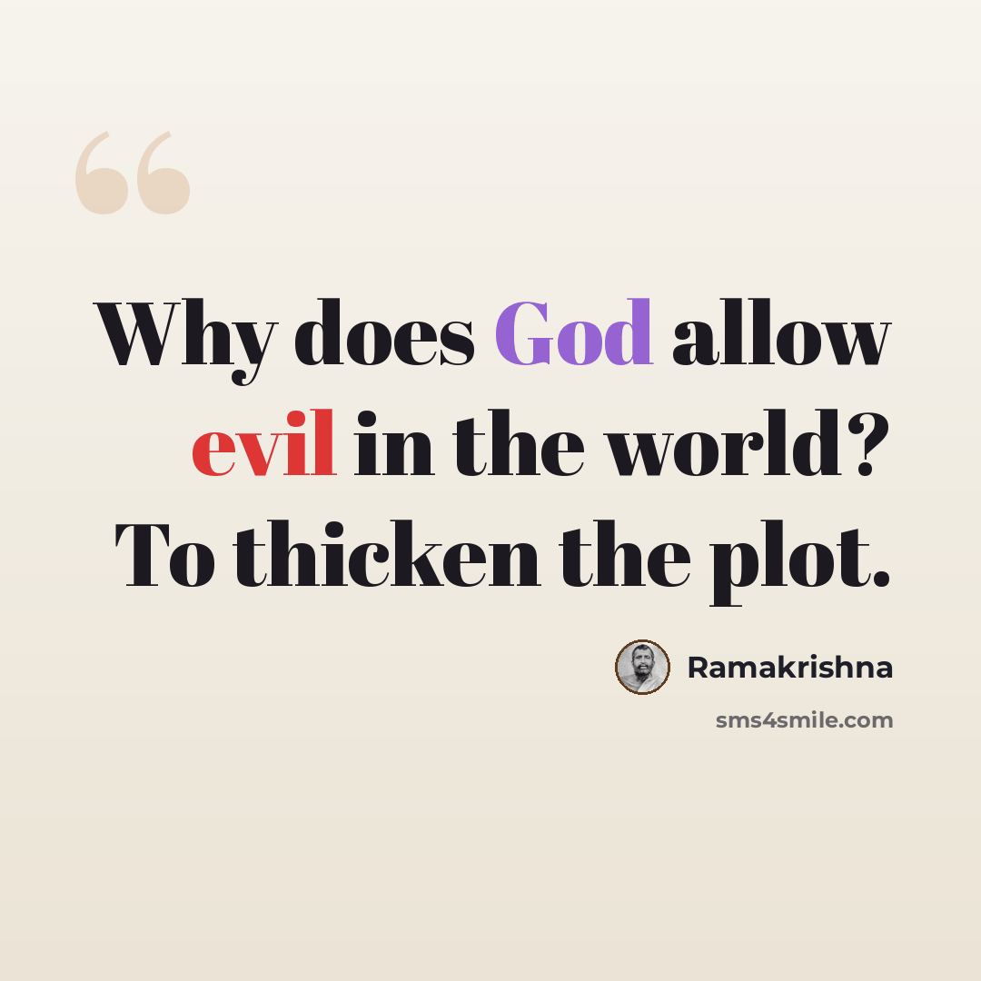 “Why does God allow evil in the world? To thicken the plot.” quote by Ramakrishna