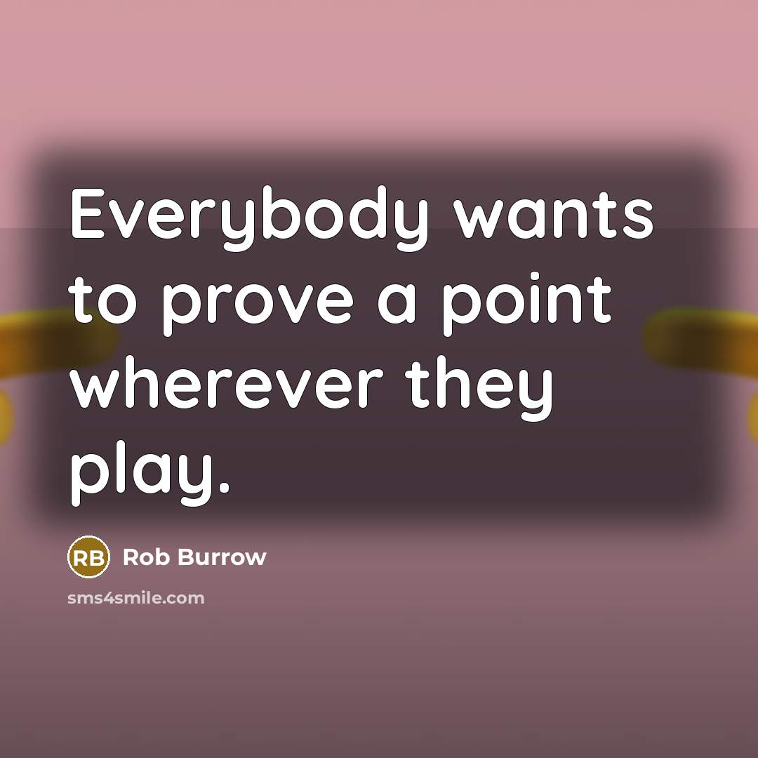 “Everybody wants to prove a point wherever they play.” quote by Rob Burrow