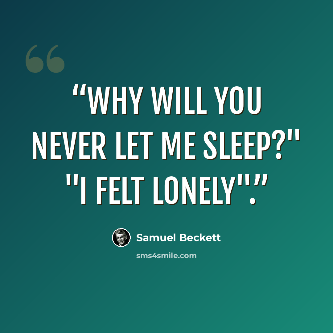 “Why will you never let me sleep?" "I felt lonely".” quote by Samuel Beckett