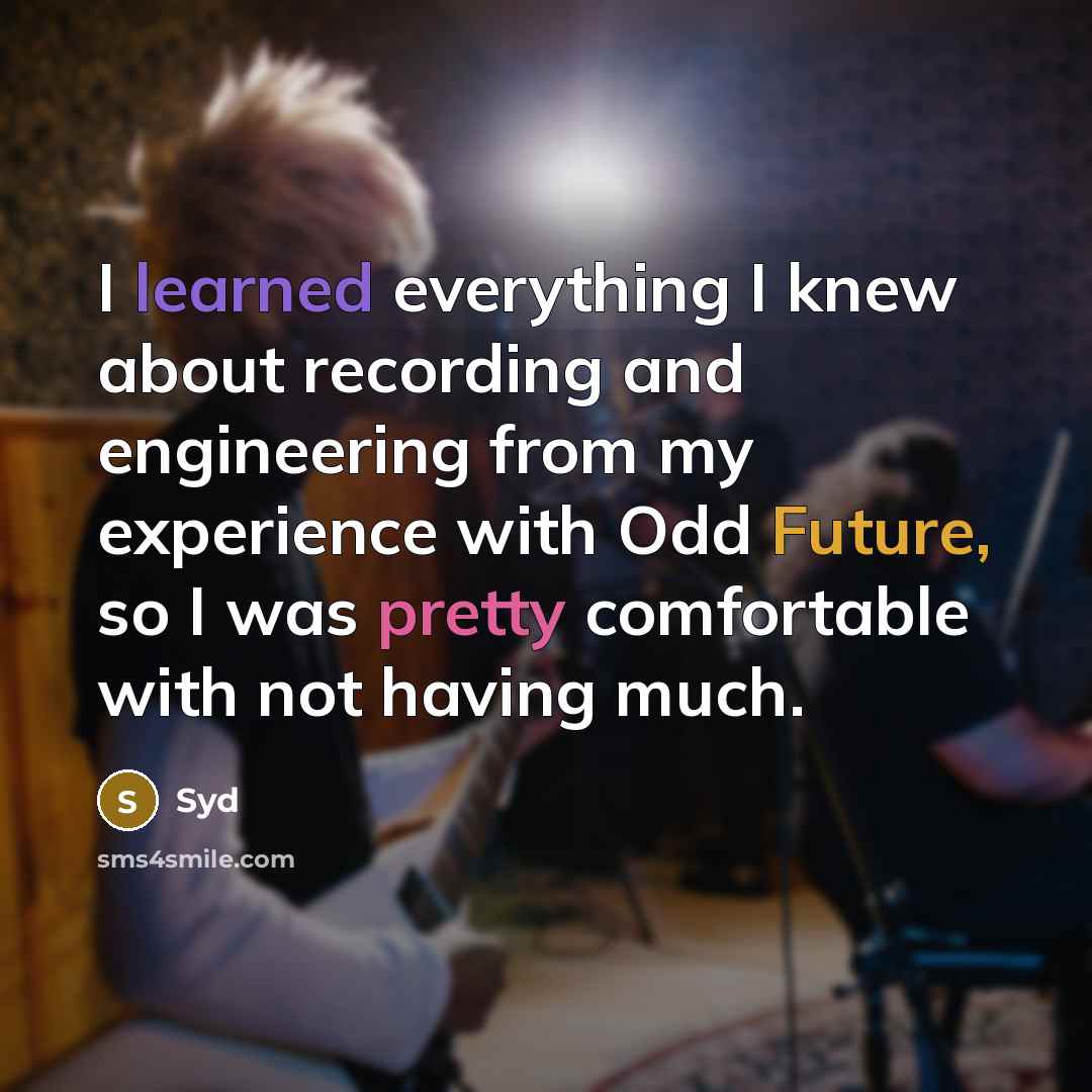 “I learned everything I knew about recording and engineering from my experience with Odd Future, so I was pretty comfortable with not having much.” quote by Syd
