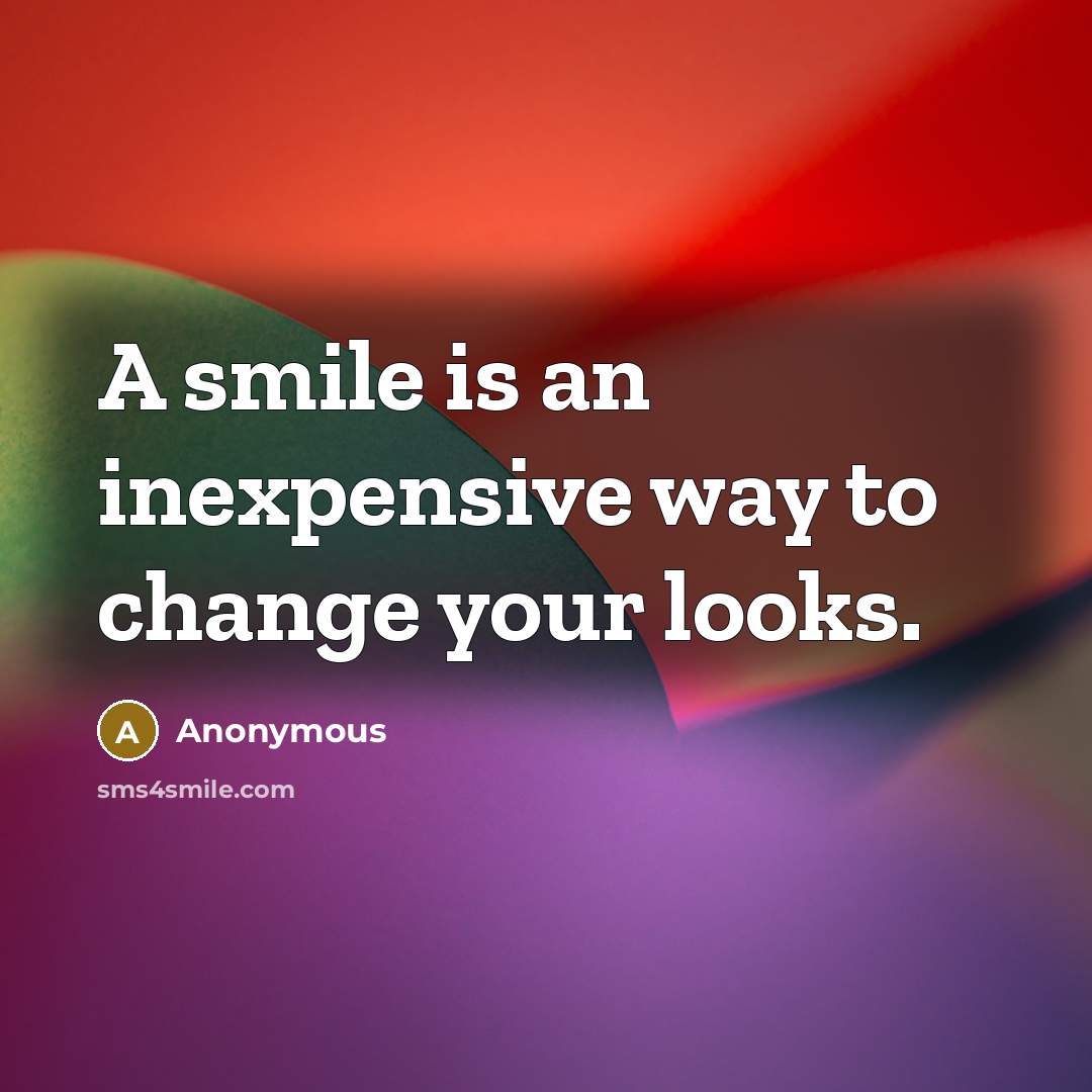“A smile is an inexpensive way to change your looks.” quote by Anonymous