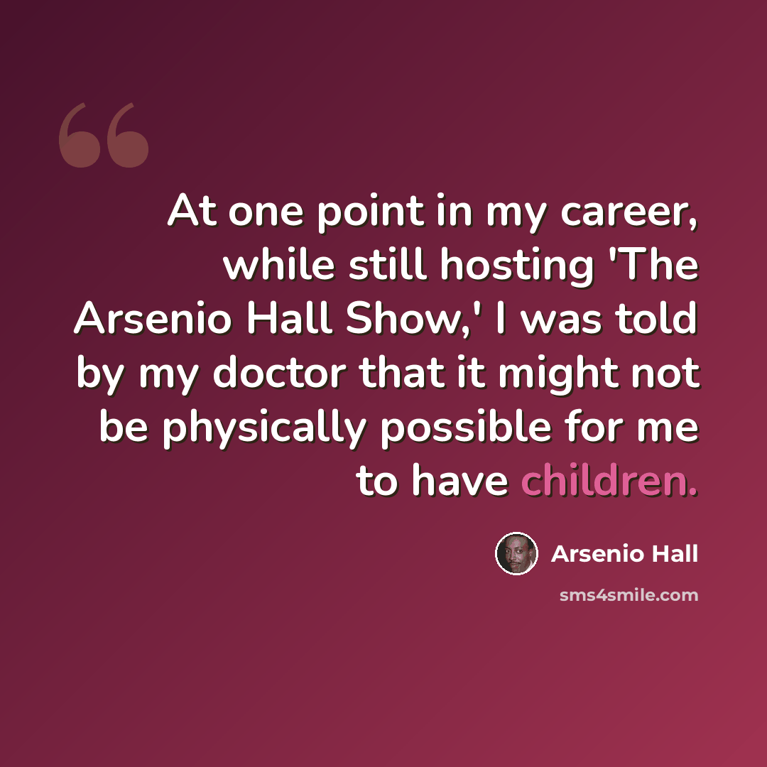 “At one point in my career, while still hosting 'The Arsenio Hall Show,' I was told by my doctor that it might not be physically possible for me to have children.” quote by Arsenio Hall