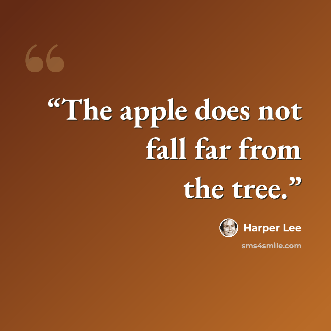 “The apple does not fall far from the tree.” quote by Harper Lee