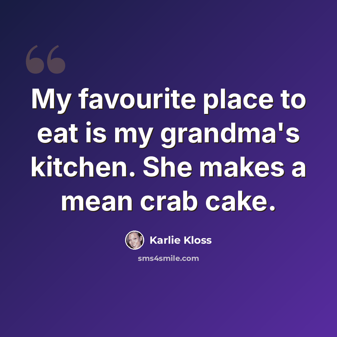 “My favourite place to eat is my grandma's kitchen. She makes a mean crab cake.” quote by Karlie Kloss
