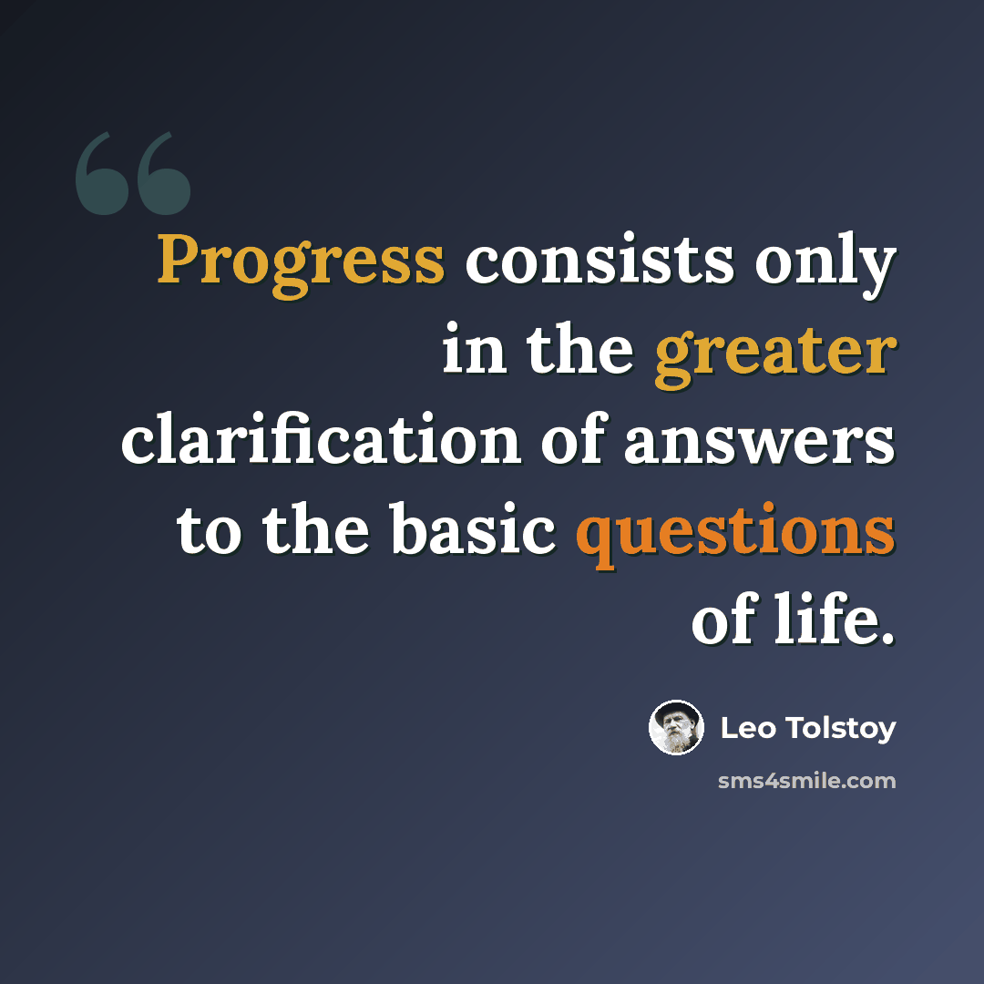 “Progress consists only in the greater clarification of answers to the basic questions of life.” quote by Leo Tolstoy