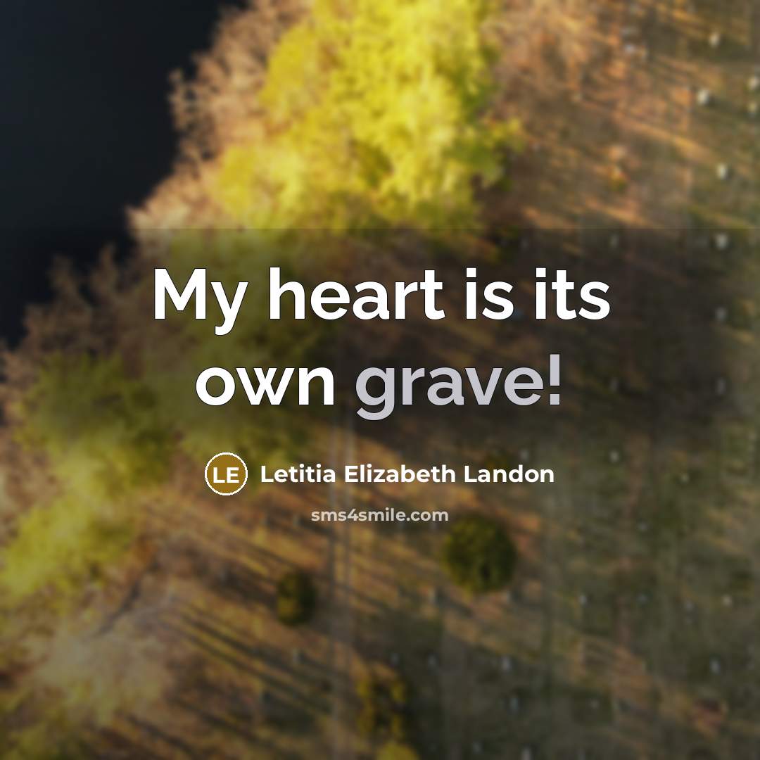 “My heart is its own grave!” quote by Letitia Elizabeth Landon