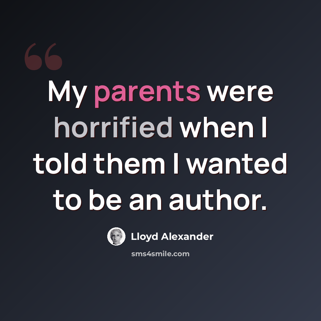 “My parents were horrified when I told them I wanted to be an author.” quote by Lloyd Alexander