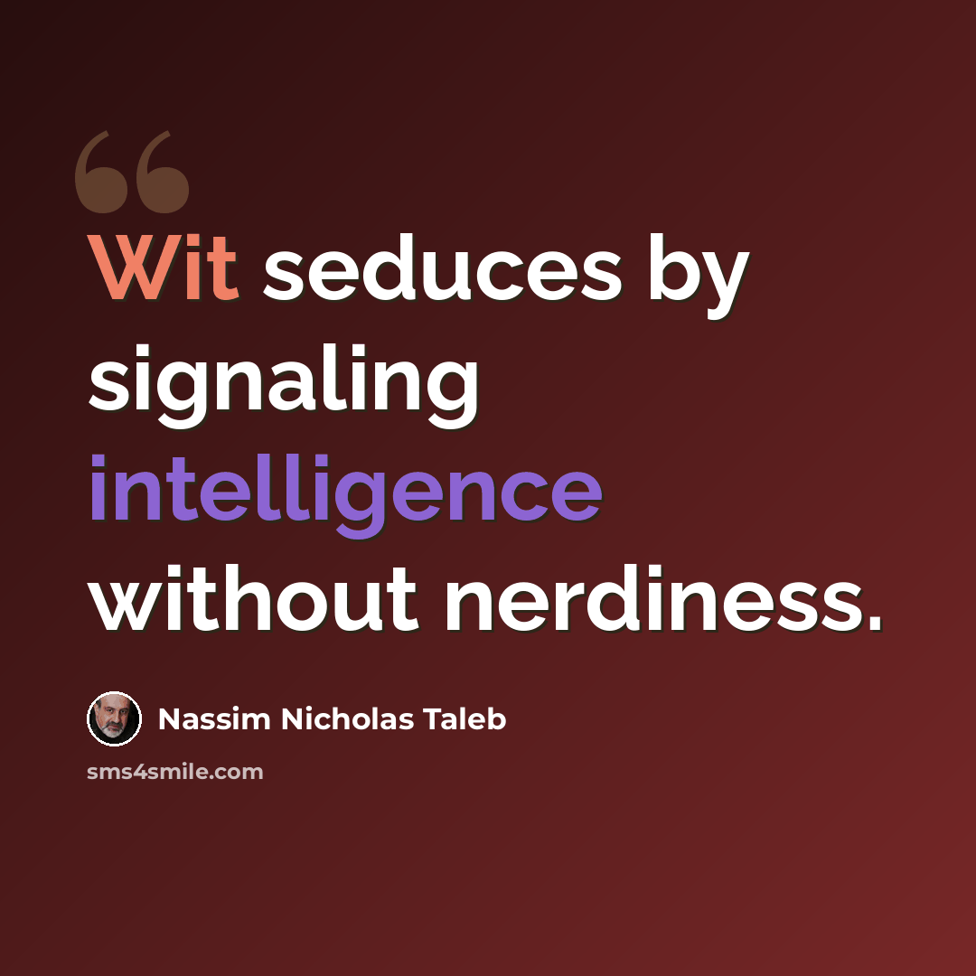 “Wit seduces by signaling intelligence without nerdiness.” quote by Nassim Nicholas Taleb