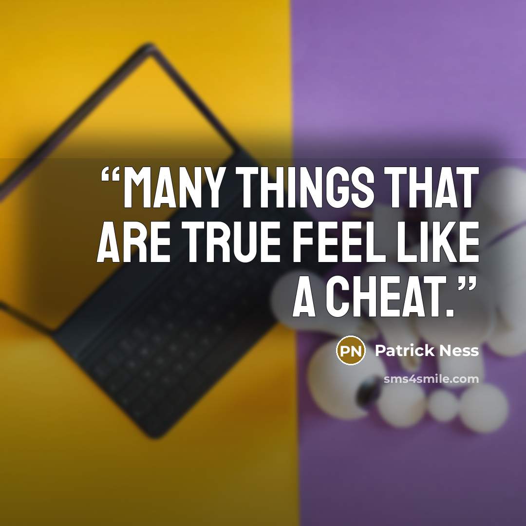 “Many things that are true feel like a cheat.” quote by Patrick Ness
