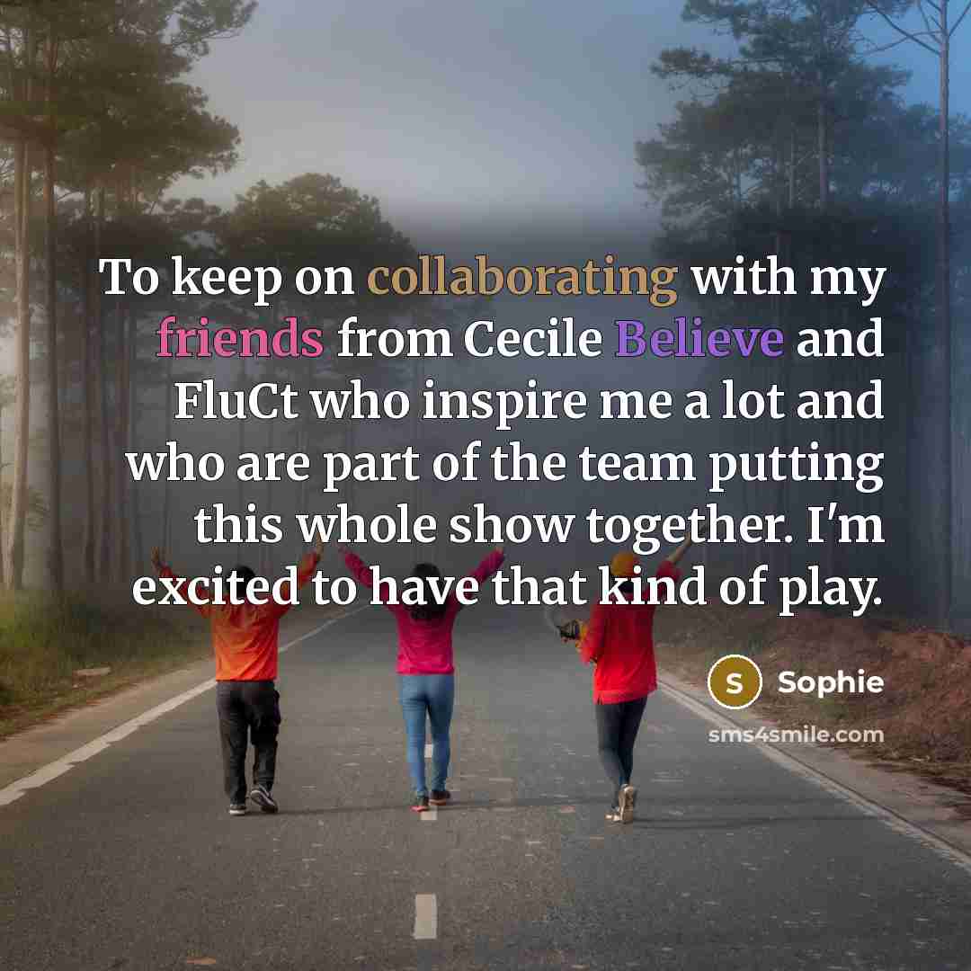 “To keep on collaborating with my friends from Cecile Believe and FluCt who inspire me a lot and who are part of the team putting this whole show together. I'm excited to have that kind of play.” quote by Sophie
