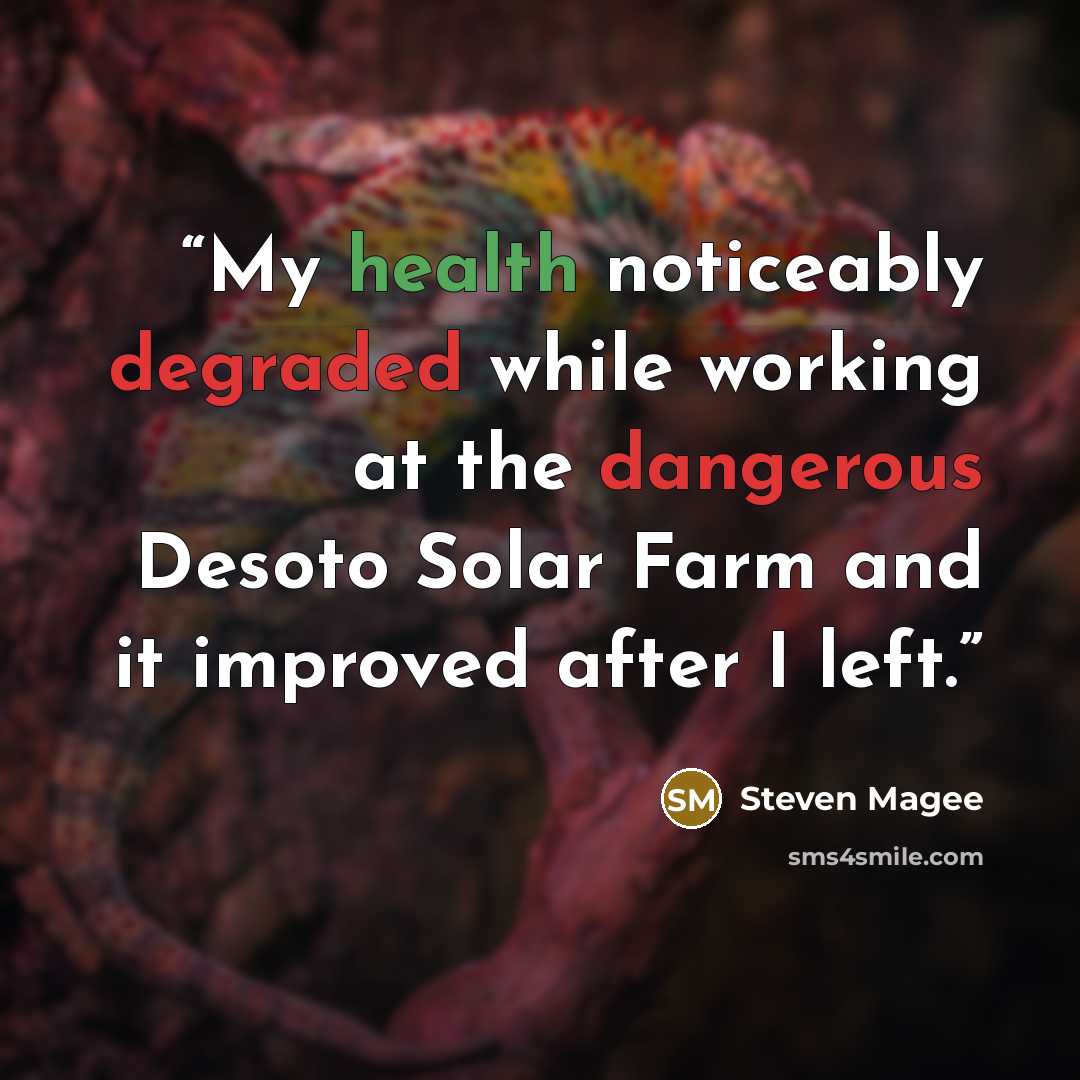 “My health noticeably degraded while working at the dangerous Desoto Solar Farm and it improved after I left.” quote by Steven Magee