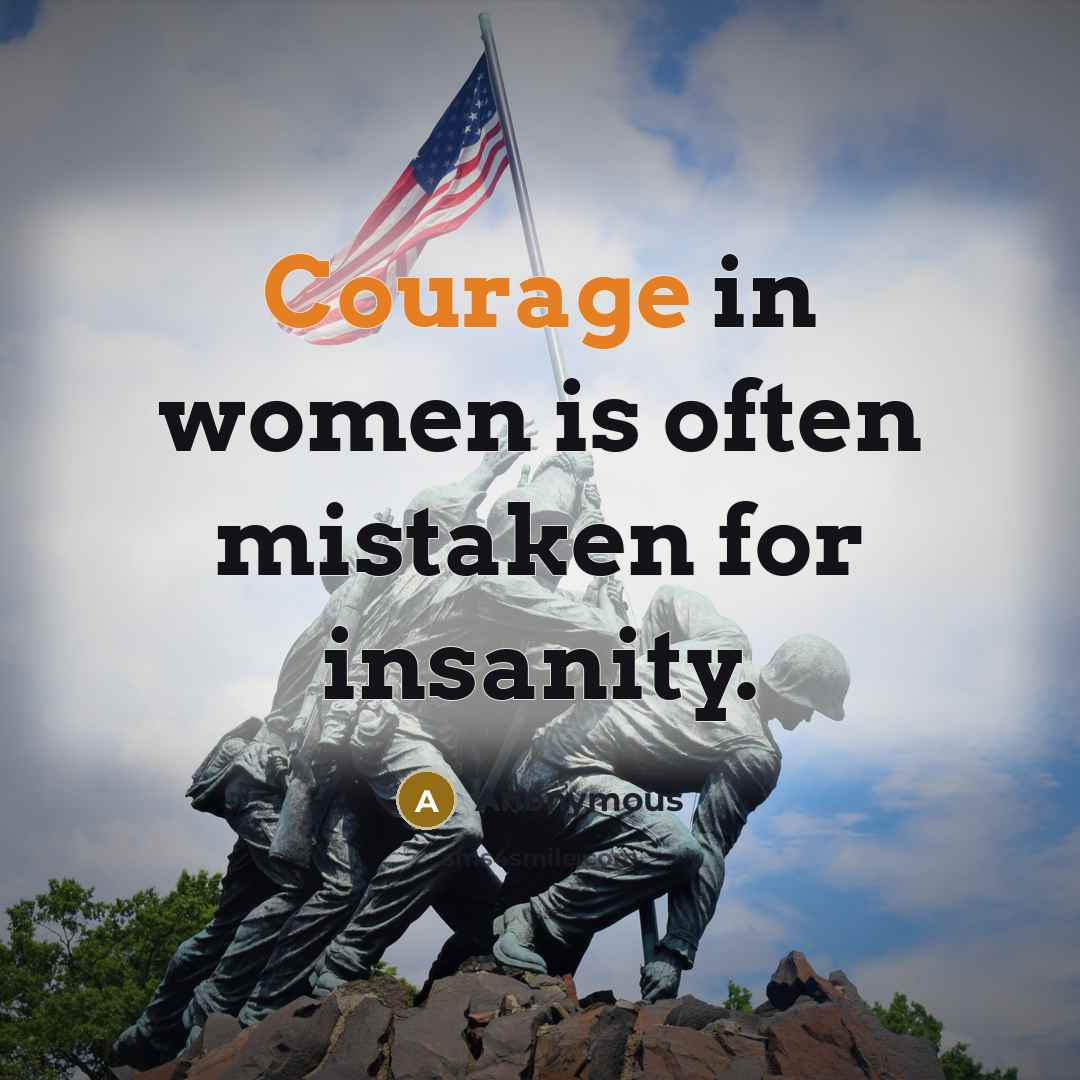 “Courage in women is often mistaken for insanity.” quote by Anonymous