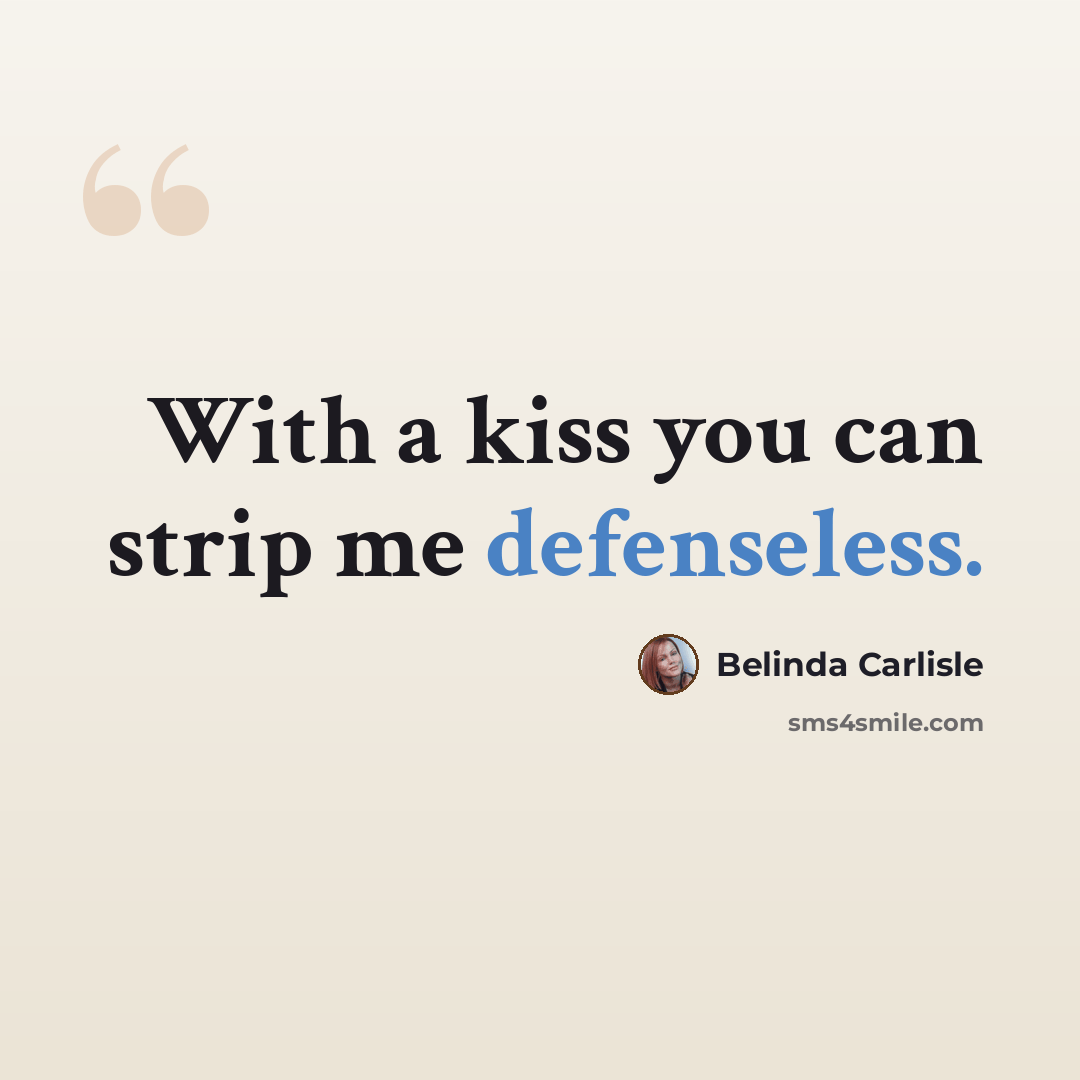 “With a kiss you can strip me defenseless.” quote by Belinda Carlisle
