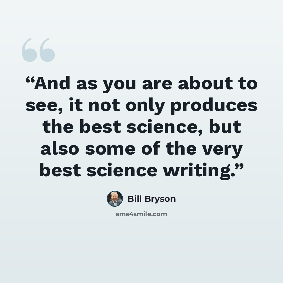 “And as you are about to see, it not only produces the best science, but also some of the very best science writing.” quote by Bill Bryson