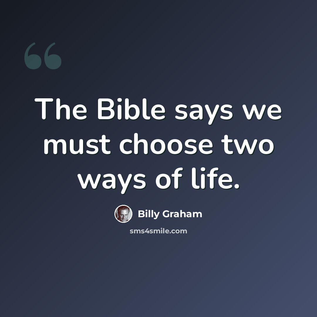 “The Bible says we must choose two ways of life.” quote by Billy Graham