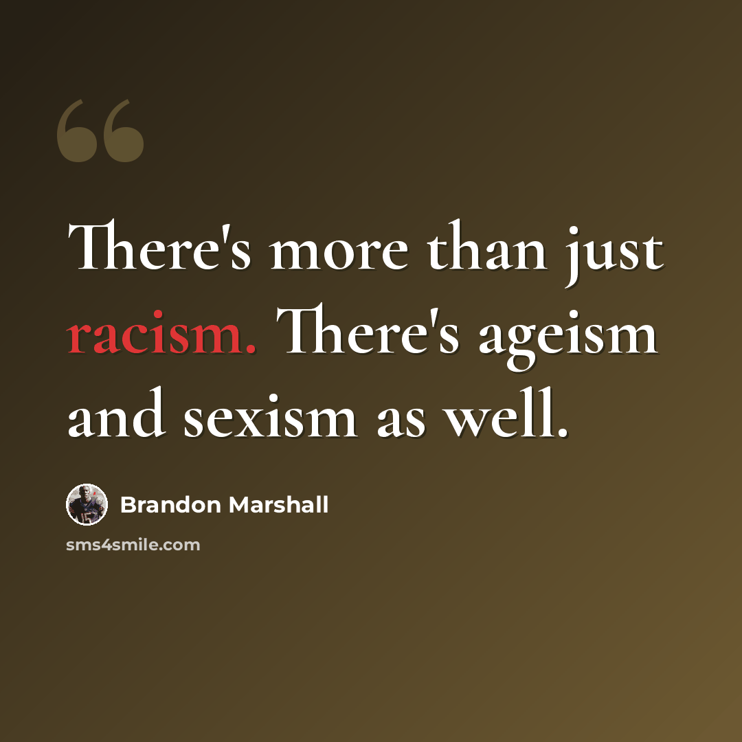 “There's more than just racism. There's ageism and sexism as well.” quote by Brandon Marshall